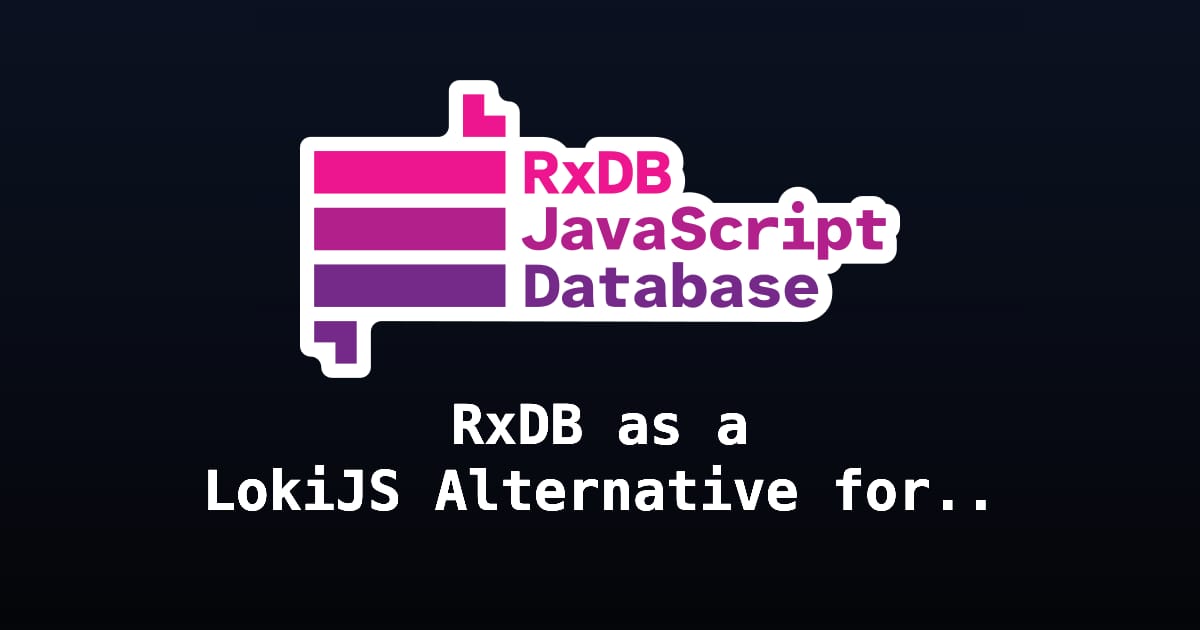 RxDB as a LokiJS Alternative for Persistent JavaScript Apps | RxDB ...